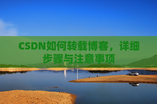 CSDN如何转载博客，详细步骤与注意事项